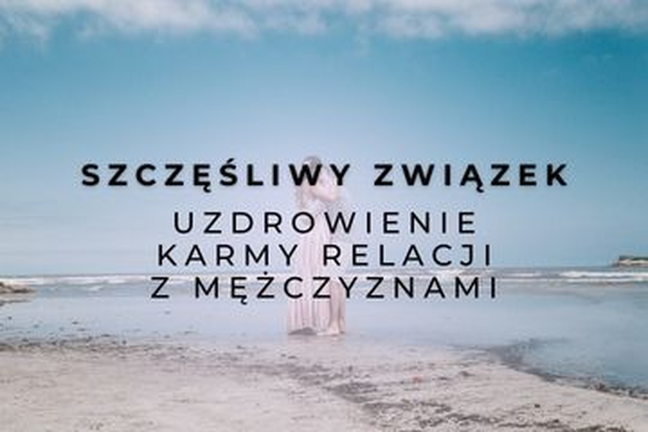 Szczęśliwy związek: uzdrowienie karmy relacji z mężczyznami